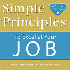 Simple Principles to Excel at Your Job by Alex A. Lluch, 9781934386279
