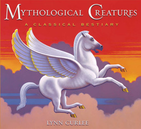 Mythological Creatures (A Classical Bestiary) by Lynn Curlee, Lynn Curlee, 9781416914532