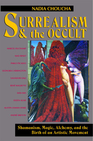 Surrealism and the Occult (Shamanism, Magic, Alchemy, and the Birth of an Artistic Movement) by Nadia Choucha, 9780892813735