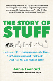 The Story of Stuff (The Impact of Overconsumption on the Planet, Our Communities, and Our Health-And How We Can Make It Better) by Annie Leonard, 9781451610291