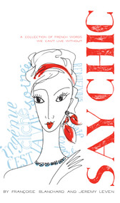 Say Chic (A Collection of French Words We Can't Live Without) by Francoise Blanchard, Jeremy Leven, 9781416561842