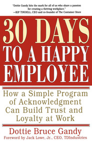 30 Days to a Happy Employee (How a Simple  Program of Acknowledgment Can Build Trust and Loyalty at Work) by Dottie Gandy, 9780684873299