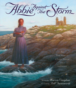 Abbie Against the Storm (The True Story of a Young Heroine and a Lighthouse) by Marcia Vaughan, Bill Farnsworth, 9781582700076