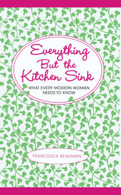 Everything But the Kitchen Sink (What Every Modern Woman Needs to Know) by Francesca Beauman, Ben Cracknell, 9781451655582