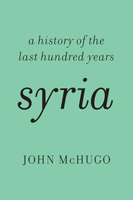 Syria (A History of the Last Hundred Years) by John McHugo, 9781620970454