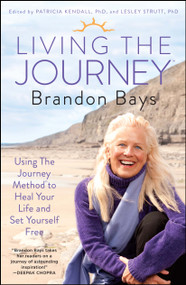 Living The Journey (Using The Journey Method to Heal Your Life and Set Yourself Free) by Brandon Bays, Patricia Kendall, Lesley Strutt, 9781451665628