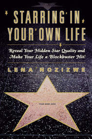 Starring in Your Own Life (Reveal Your Hidden Star Quality and Make Your Life a Blockbuster Hit) by Lena Nozizwe, 9780684873084