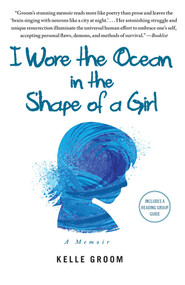 I Wore the Ocean in the Shape of a Girl (A Memoir) by Kelle Groom, 9781451616699