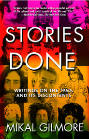 Stories Done (Writings on the 1960s and Its Discontents) by Mikal Gilmore, 9780743287463