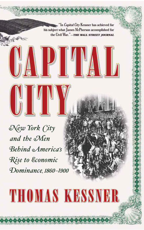 Capital City (New York City and the Men Behind America's Rise to Economic Dominance, 1860-1900) by Thomas Kessner, 9780743257534
