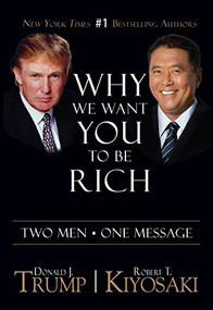 Why We Want You To Be Rich (Two Men  One Message) by Donald J. Trump, Robert T. Kiyosaki, 9781612680910