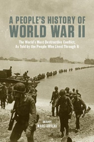 A People's History of World War II (The Worlds Most Destructive Conflict, As Told By the People Who Lived Through It) by Marc Favreau, 9781595581662