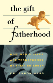 Gift of Fatherhood (How Men's Live are Transformed by Their Children) by Dr. Aaron Hass, 9780671875824