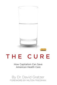 The Cure (How Capitalism Can Save American Health Care) by David Gratzer, 9781594031533