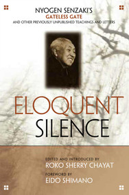 Eloquent Silence (Nyogen Senzaki's Gateless Gate and Other Previously Unpublished Teachings and Letters) by Nyogen Senzaki, Roko Sherry Chayat, Eido Shimano, 9780861715596