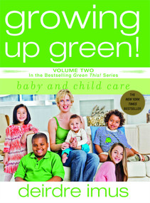 Growing Up Green: Baby and Child Care (Volume 2 in the Bestselling Green This! Series) by Deirdre Imus, 9781416541240