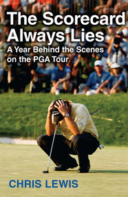 The Scorecard Always Lies (A Year Behind the Scenes on the PGA Tour) by Chris Lewis, 9781416538042