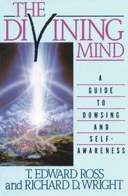 The Divining Mind (A Guide to Dowsing and Self-Awareness) by T. E. Ross, Richard D. Wright, 9780892812639