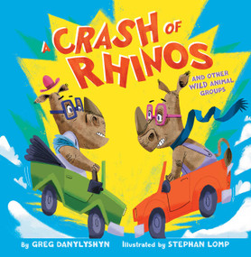 A Crash of Rhinos (and other wild animal groups) by Greg Danylyshyn, Stephan Lomp, 9781481431507