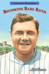 Becoming Babe Ruth (Candlewick Biographies) by Matt Tavares, Matt Tavares, 9780763687687