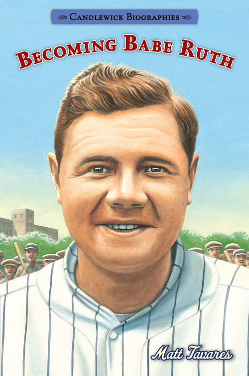 Becoming Babe Ruth (Candlewick Biographies) by Matt Tavares, Matt Tavares, 9780763687687