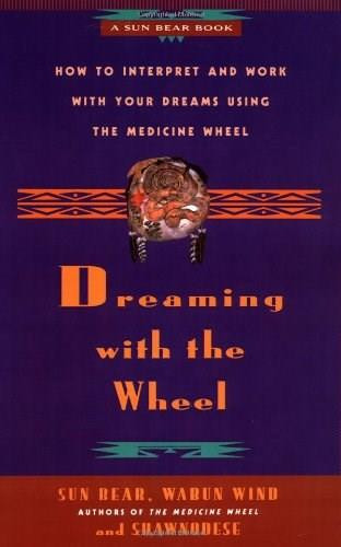 Dreaming With the Wheel (How to Interpret Your Dreams Using the Medicine Wheel) by Sun Bear, Wabun Wind, Shawnodese, 9780671784164