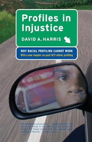 Profiles in Injustice (Why Racial Profiling Cannot Work) by David A. Harris, 9781565848184