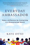 Everyday Ambassador (Make a Difference by Connecting in a Disconnected World) by Kate Otto, 9781582705231
