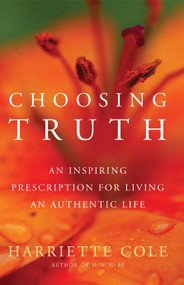 Choosing Truth (An Inspiring Prescription for Living an Authentic Life) by Harriette Cole, 9780684873121