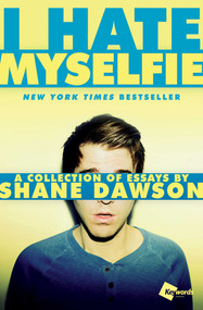 I Hate Myselfie (A Collection of Essays by Shane Dawson) by Shane Dawson, 9781476791548