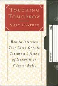 Touching Tomorrow (How to Interview Your Loved Ones to Capture a Lifetime of Memories on Video or Audio) by Mary LoVerde, 9780684873800