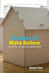 The Case For Make Believe (Saving Play in a Commercialized World) by Susan Linn, 9781595584496