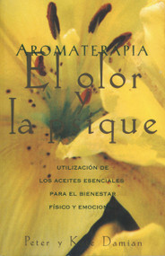 Aromaterapia: El olor y la psique (Utilización de los aceites esenciales para el bienestar físico y emocional) (Spanish Edition) by Peter Damian, Kate Damian, 9780892814732