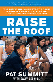 Raise the Roof (The Inspiring Inside Story of the Tennessee Lady Vols' Groundbreaking Season in Women's College Basketball) by Pat Summitt, Sally Jenkins, 9780767903295