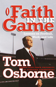 Faith in the Game (Lessons on Football, Work, and Life) by Tom Osborne, 9780767904230