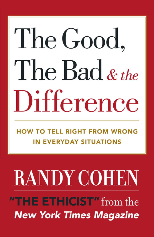 The Good, the Bad & the Difference (How to Tell the Right From Wrong in Everyday Situations) by Randy Cohen, 9780767908139