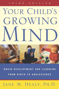 Your Child's Growing Mind (Brain Development and Learning From Birth to Adolescence) by Jane Healy, 9780767916158