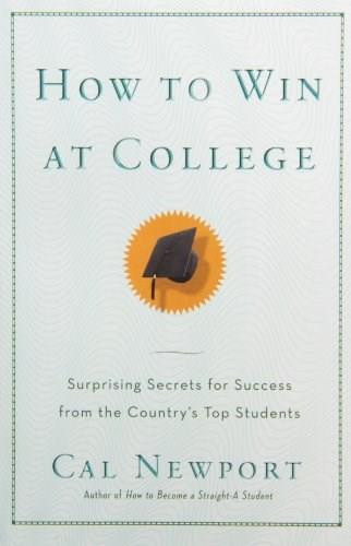 How to Win at College (Surprising Secrets for Success from the Country's Top Students) by Cal Newport, 9780767917872