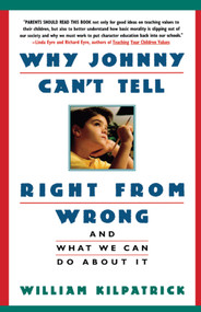 Why Johnny Can't Tell Right from Wrong (And What We Can Do About It) by William Kilpatrick, 9780671870737
