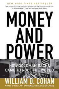 Money and Power (How Goldman Sachs Came to Rule the World) by William D. Cohan, 9780767928267