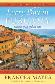 Every Day in Tuscany (Seasons of an Italian Life) by Frances Mayes, 9780767929837
