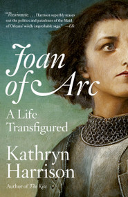 Joan of Arc (A Life Transfigured) by Kathryn Harrison, 9780767932493