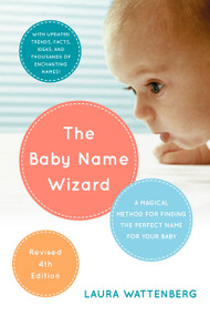 The Baby Name Wizard, Revised 4th Edition (A Magical Method for Finding the Perfect Name for Your Baby) by Laura Wattenberg, 9780770436476