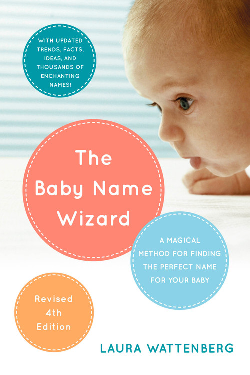 The Baby Name Wizard, Revised 4th Edition (A Magical Method for Finding the Perfect Name for Your Baby) by Laura Wattenberg, 9780770436476