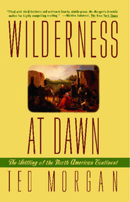 Wilderness at Dawn (The Settling of the North American Continent) by Ted Morgan, 9780671882372