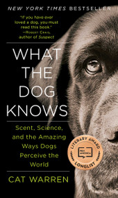 What the Dog Knows (Scent, Science, and the Amazing Ways Dogs Perceive the World) by Cat Warren, 9781451667325