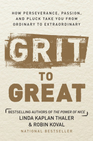 Grit to Great (How Perseverance, Passion, and Pluck Take You from Ordinary to Extraordinary) by Linda Kaplan Thaler, Robin Koval, 9780804139120