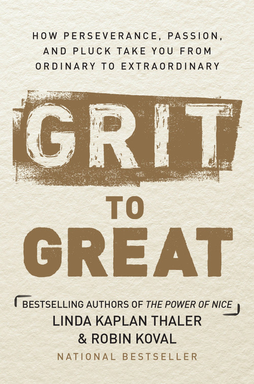 Grit to Great (How Perseverance, Passion, and Pluck Take You from Ordinary to Extraordinary) by Linda Kaplan Thaler, Robin Koval, 9780804139120