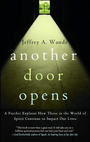 Another Door Opens (A Psychic Explains How Those in the World of Spirit Continue to Impact Our Lives) by Jeffrey A. Wands, 9780743279659