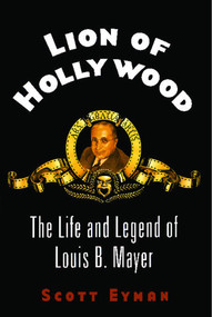 Lion of Hollywood (The Life and Legend of Louis B. Mayer) by Scott Eyman, 9780743269179